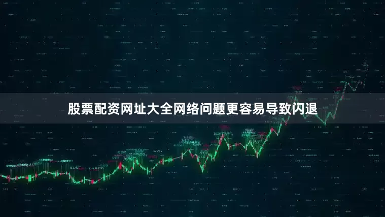 股票配资网址大全网络问题更容易导致闪退