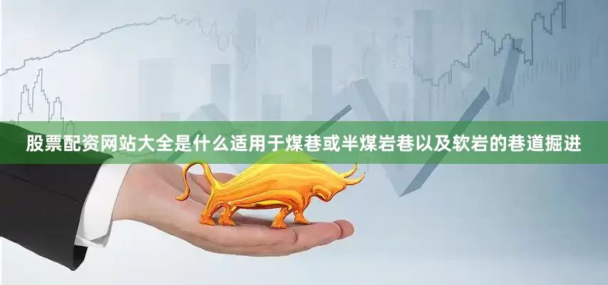 股票配资网站大全是什么适用于煤巷或半煤岩巷以及软岩的巷道掘进