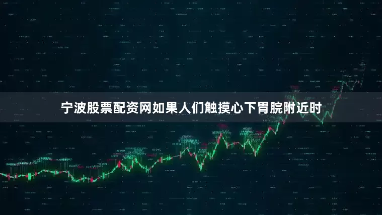 宁波股票配资网如果人们触摸心下胃脘附近时